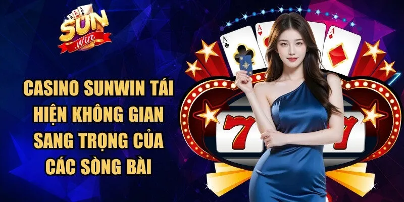 Casino Sunwin tái hiện không gian sang trọng của các sòng bài