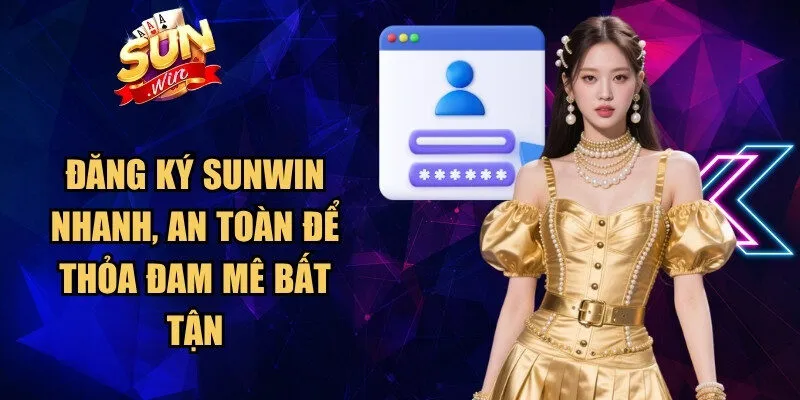 Đăng ký Sunwin nhanh, an toàn để thỏa đam mê bất tận