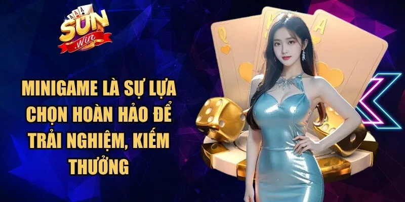 MiniGame là sự lựa chọn hoàn hảo để trải nghiệm, kiếm thưởng